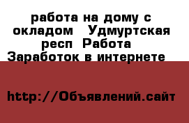 работа на дому с окладом - Удмуртская респ. Работа » Заработок в интернете   